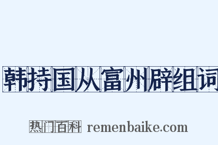 韩持国从富州辟组词是什么意思的图片